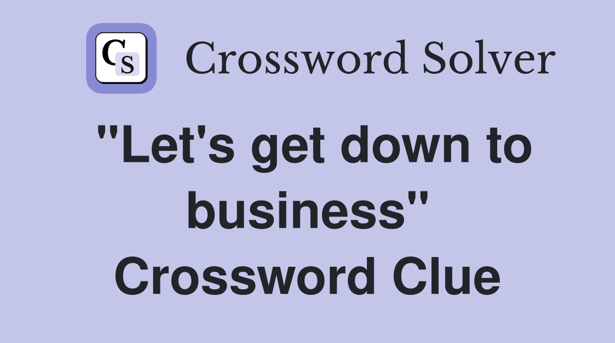 "Let's get down to business" Crossword Clue