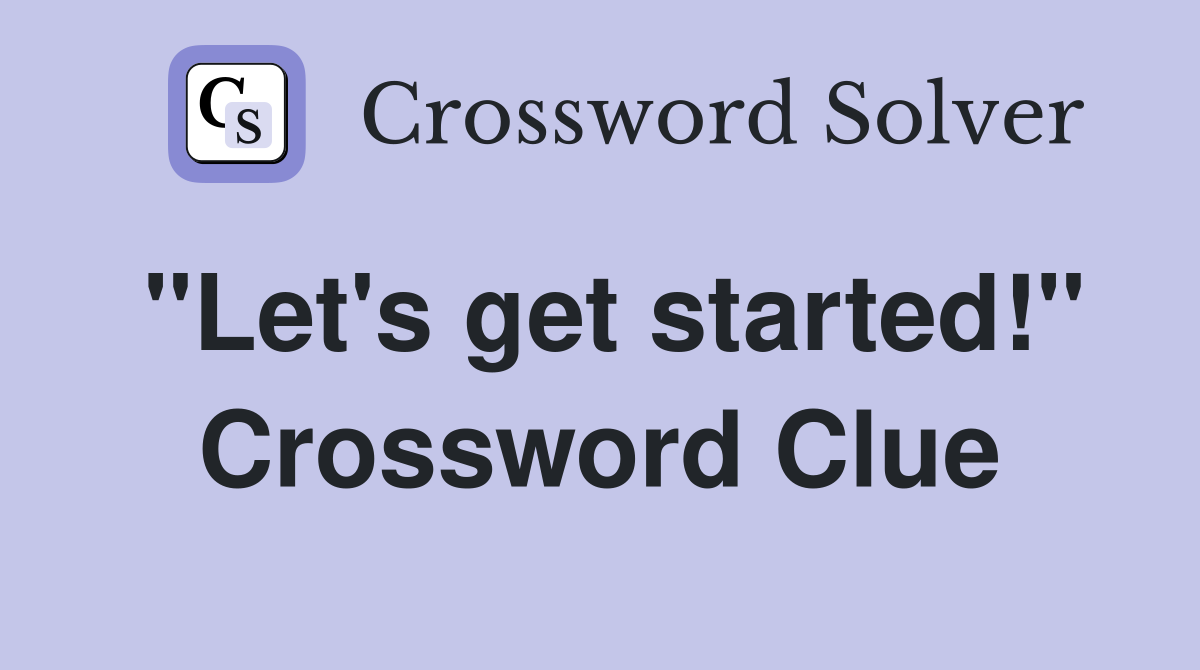 "Let's get started!" Crossword Clue