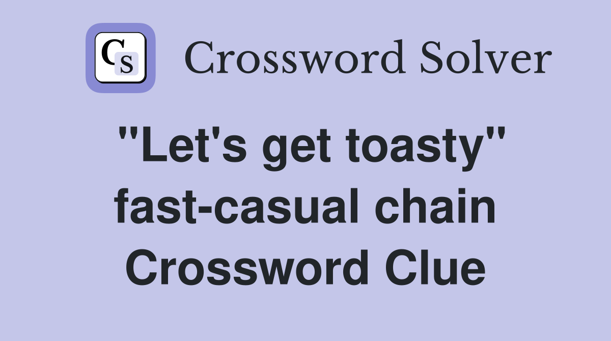 "Let's get toasty" fast-casual chain Crossword Clue