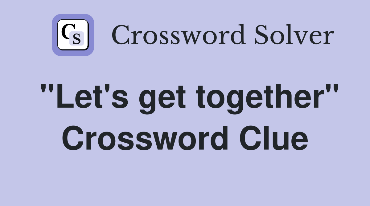 "Let's get together" Crossword Clue