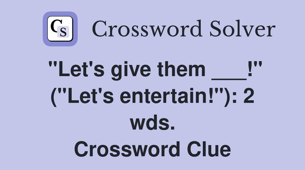 "Let's give them ___!" ("Let's entertain!"): 2 wds. Crossword Clue