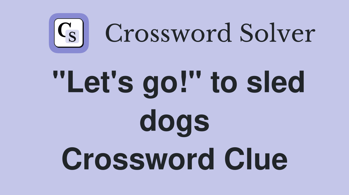 "Let's go!" to sled dogs Crossword Clue