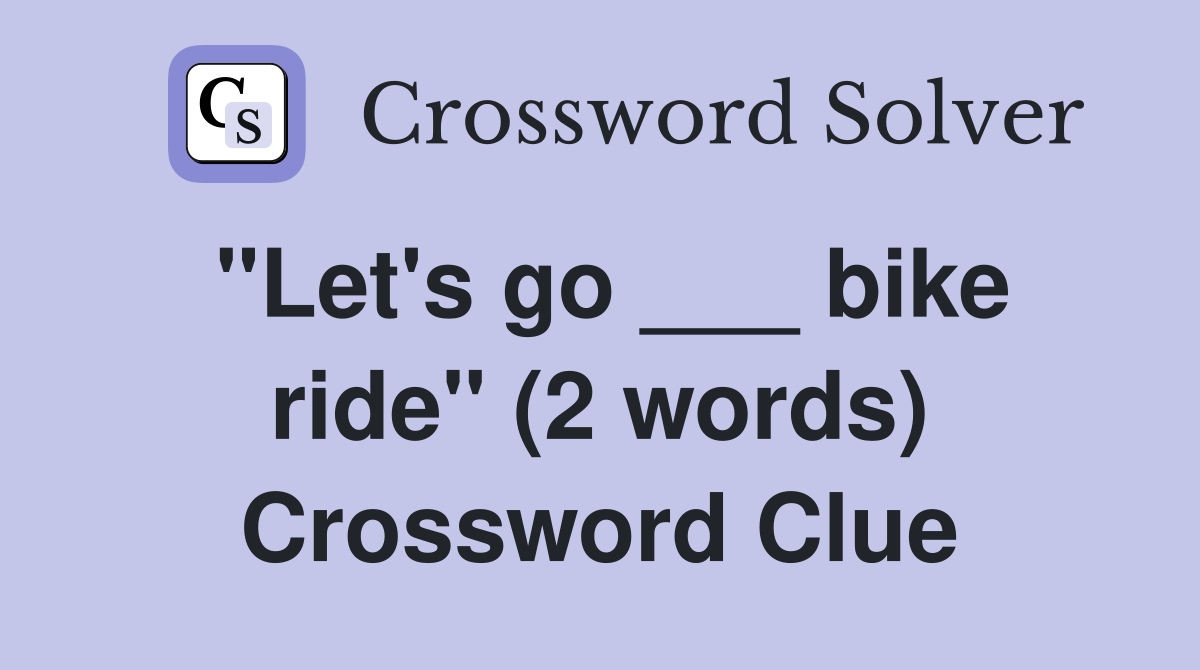 "Let's go ___ bike ride" (2 words) Crossword Clue