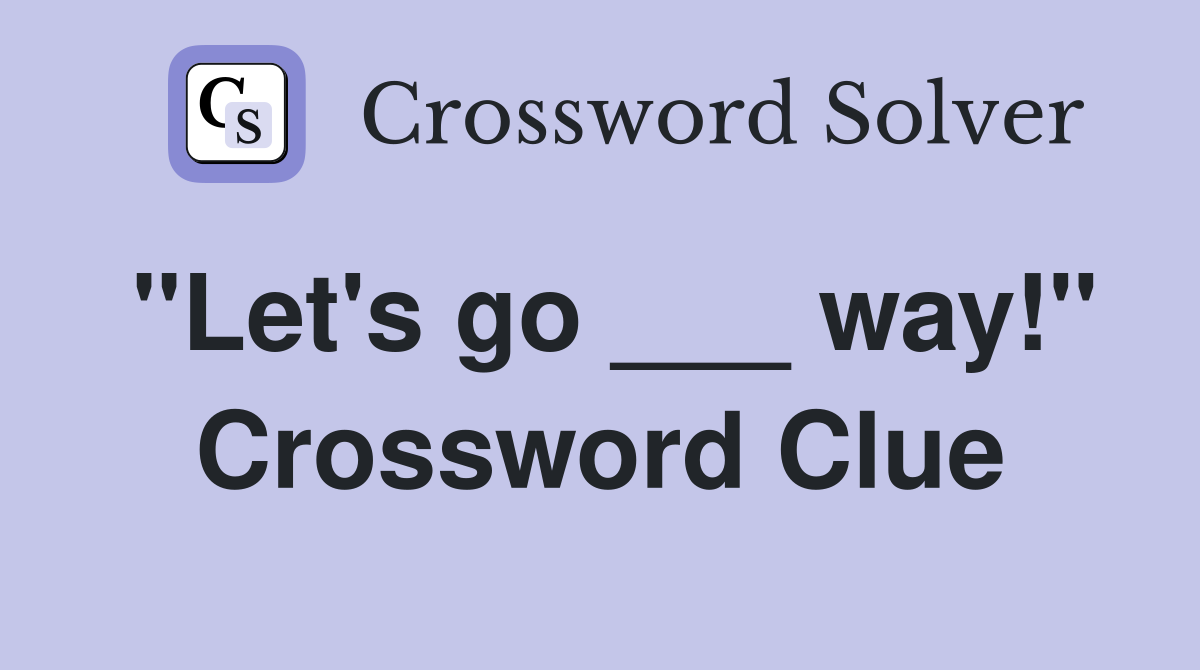 "Let's go ___ way!" Crossword Clue