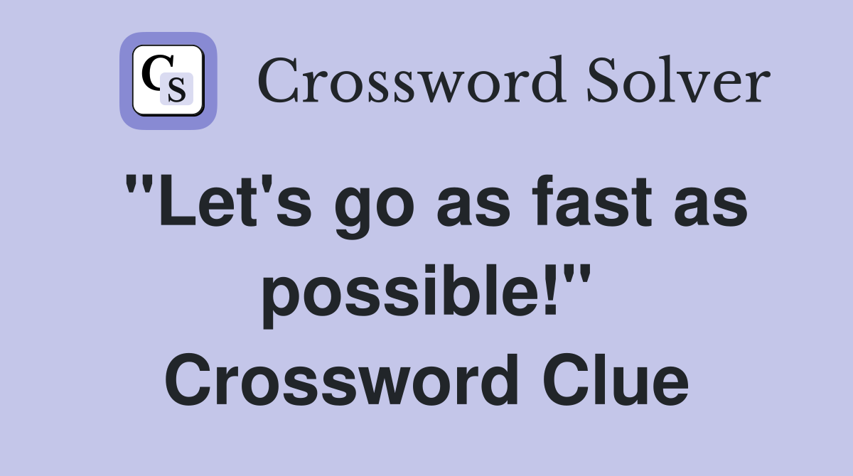 "Let's go as fast as possible!" Crossword Clue