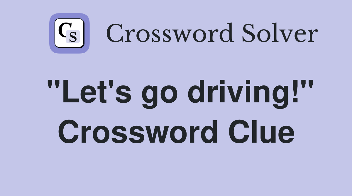"Let's go driving!" Crossword Clue
