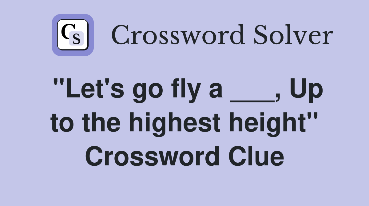"Let's go fly a ___, Up to the highest height" Crossword Clue