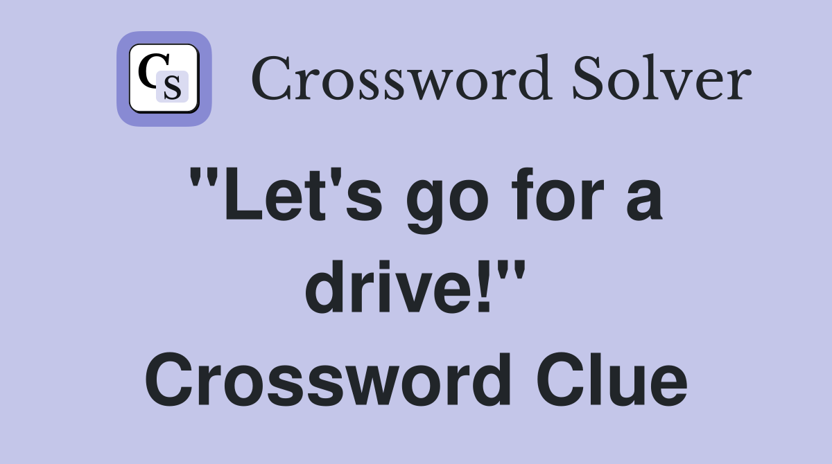 "Let's go for a drive!" Crossword Clue