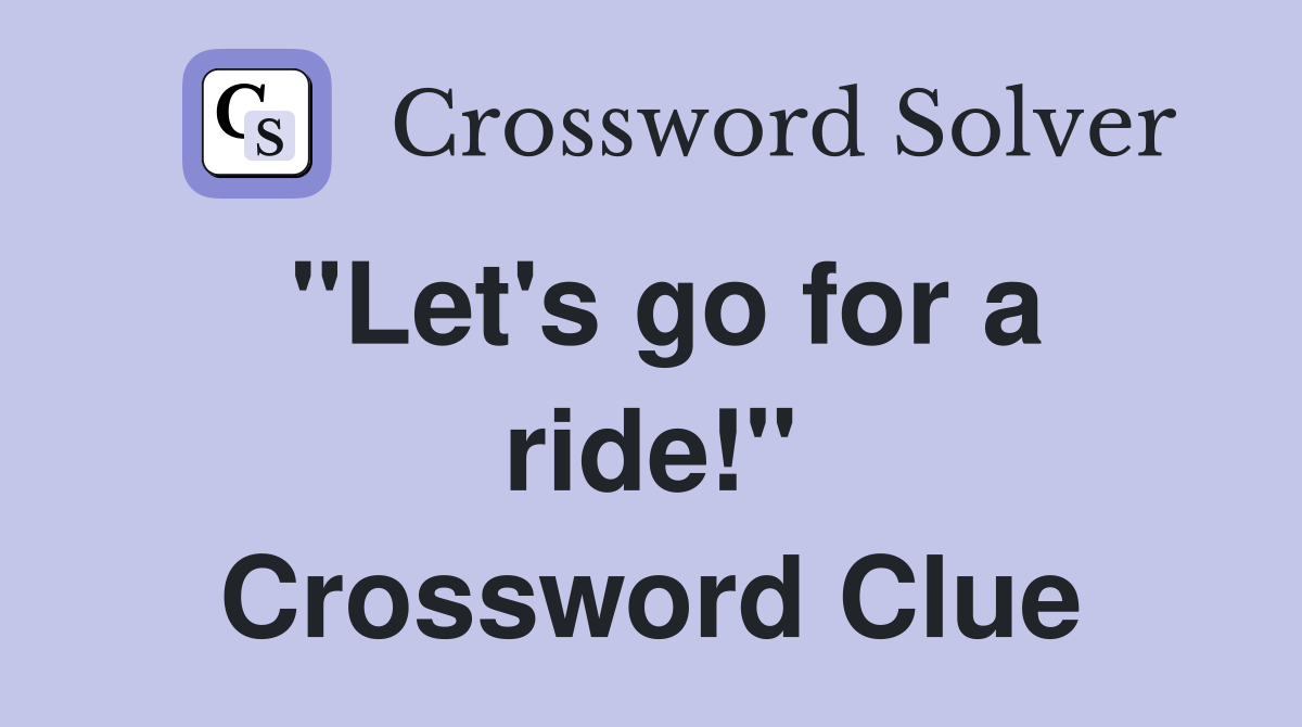 "Let's go for a ride!" Crossword Clue
