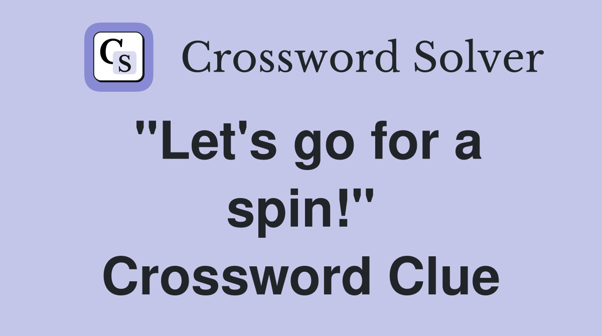 "Let's go for a spin!" Crossword Clue