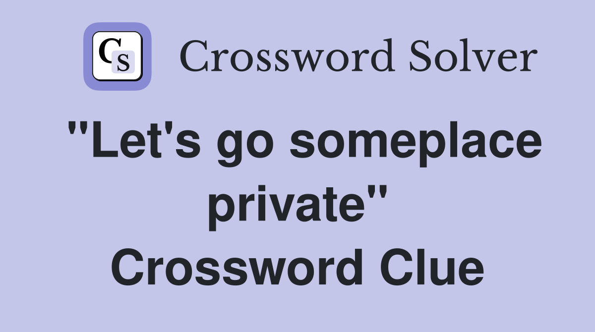 "Let's go someplace private" Crossword Clue