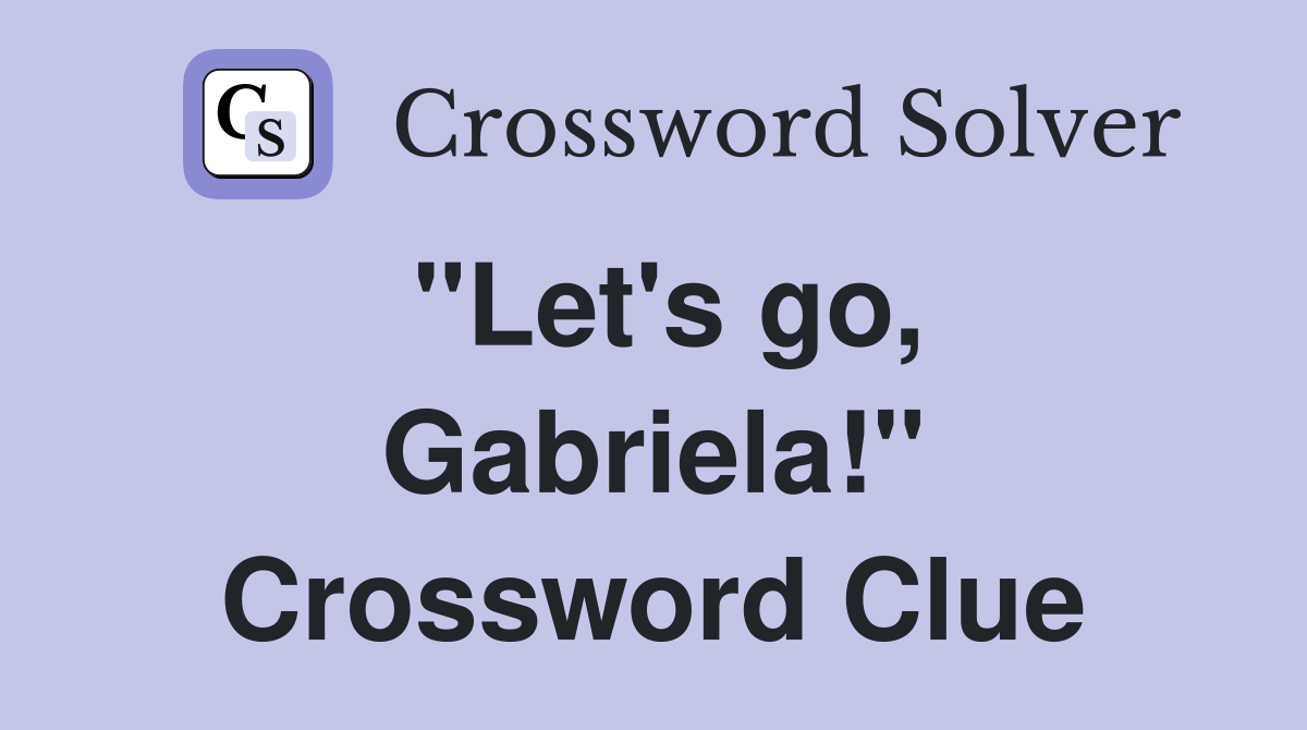 "Let's go, Gabriela!" Crossword Clue