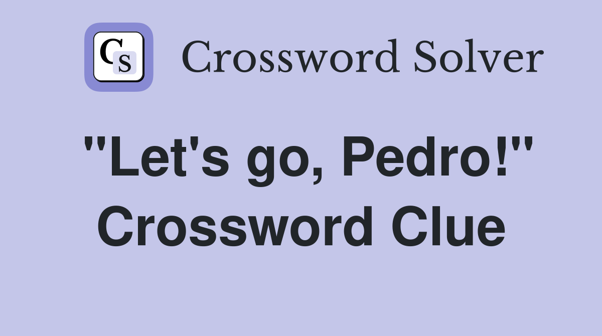 "Let's go, Pedro!" Crossword Clue