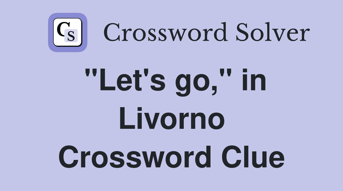 "Let's go," in Livorno Crossword Clue
