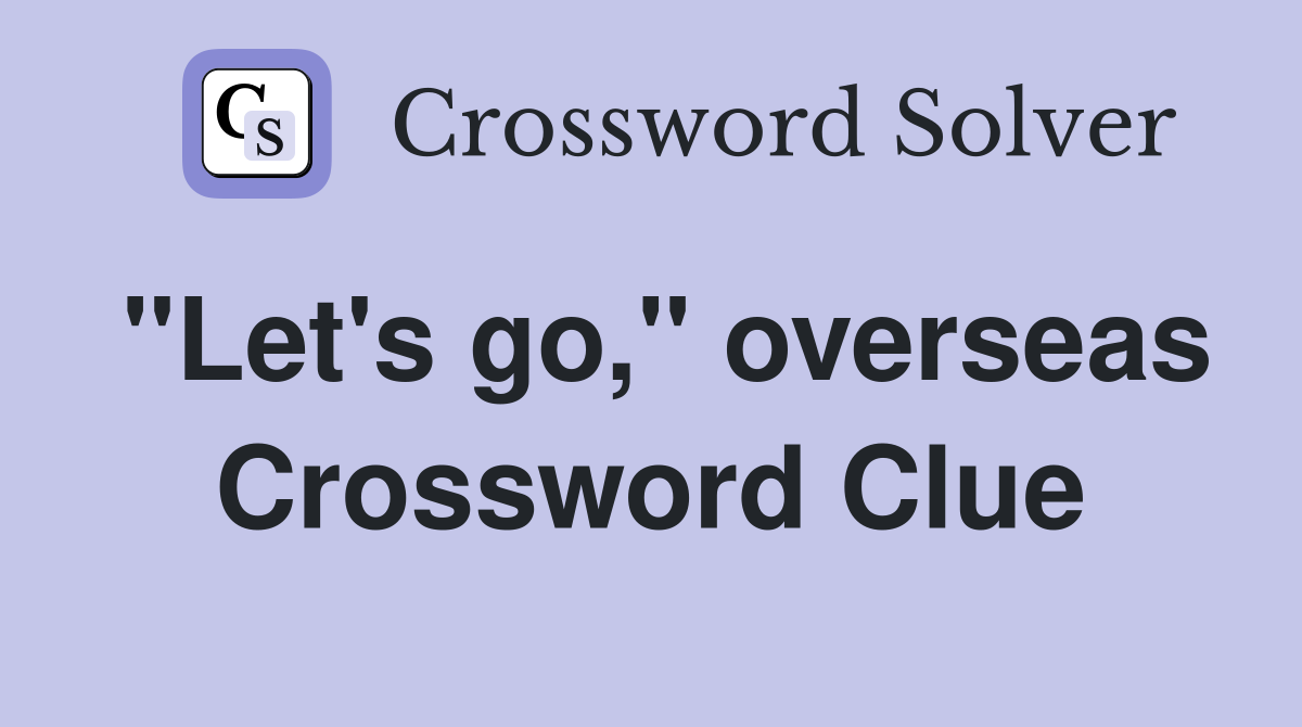 "Let's go," overseas Crossword Clue