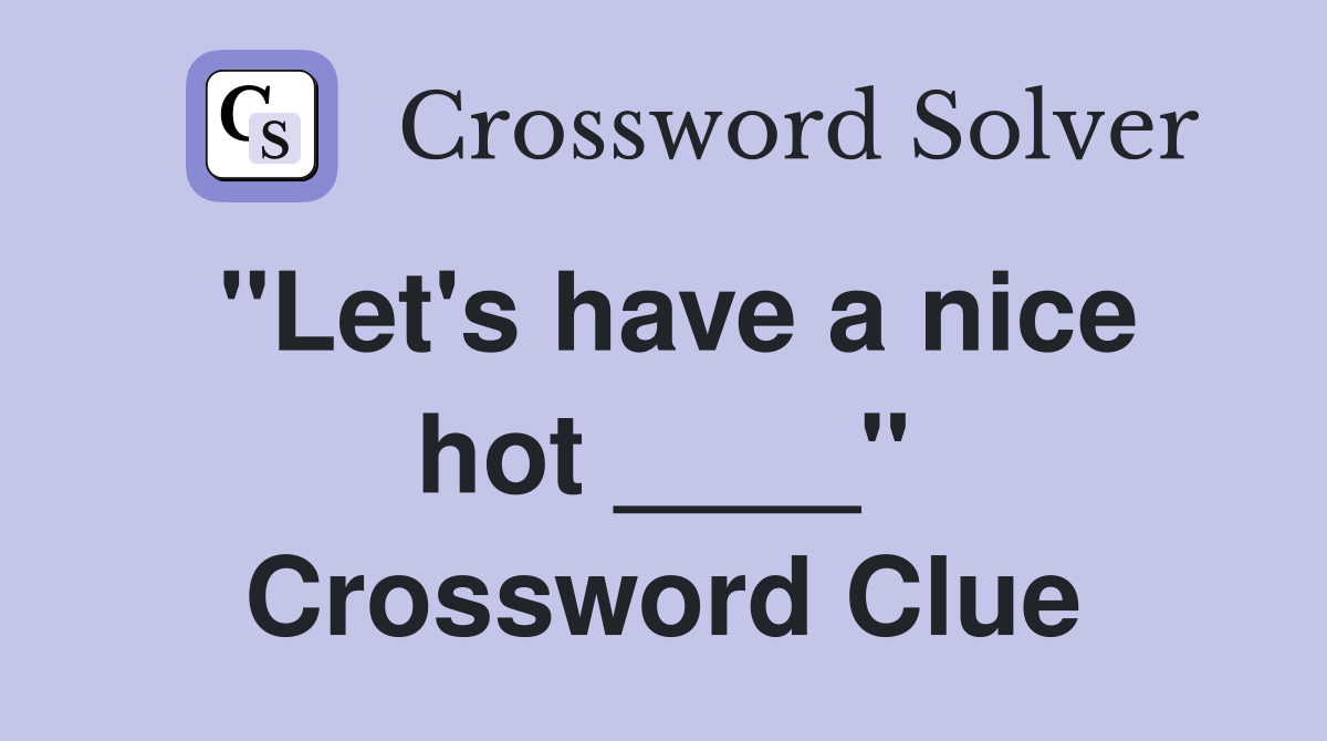 "Let's have a nice hot ____" Crossword Clue
