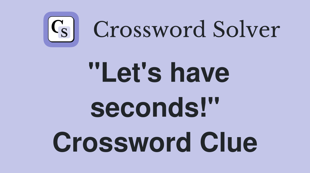 "Let's have seconds!" Crossword Clue
