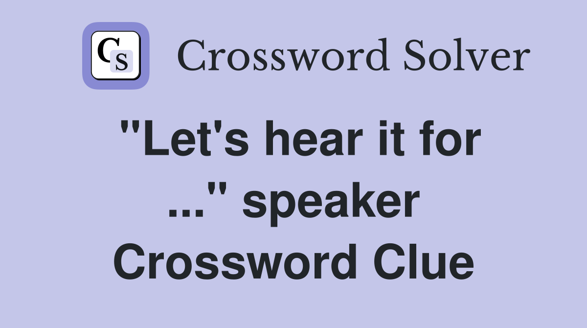 "Let's hear it for ..." speaker Crossword Clue