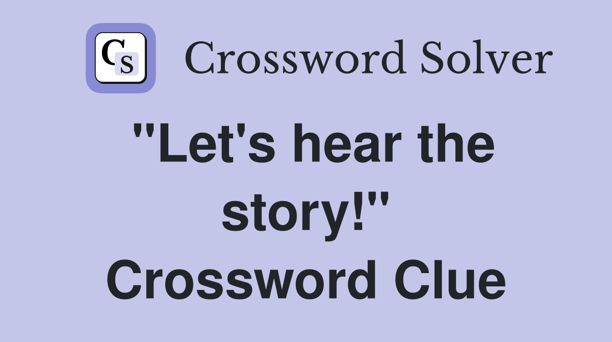 "Let's hear the story!" Crossword Clue
