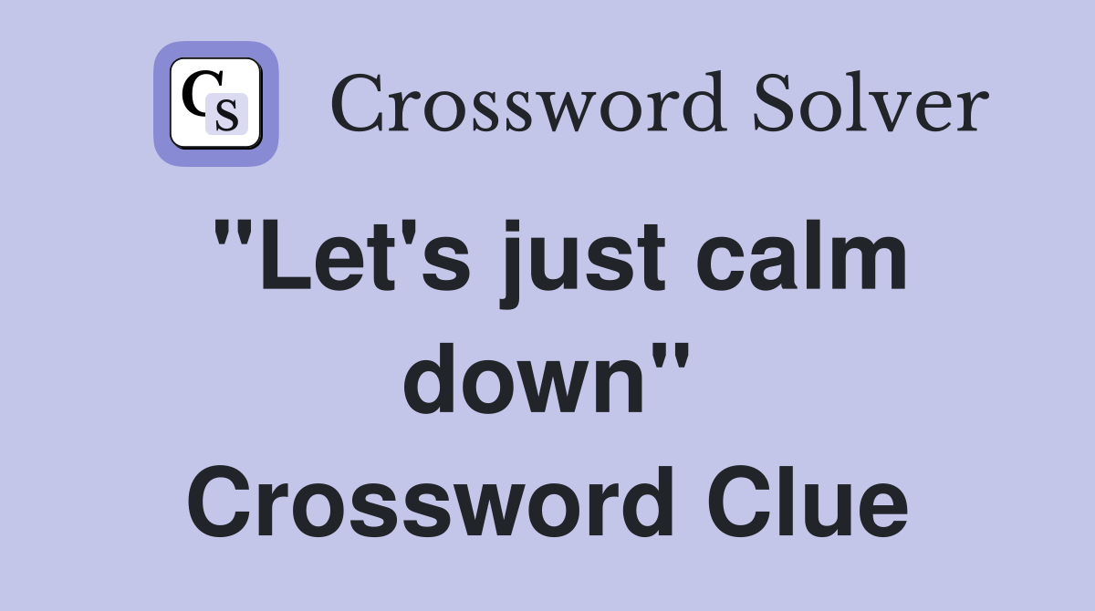 "Let's just calm down" Crossword Clue