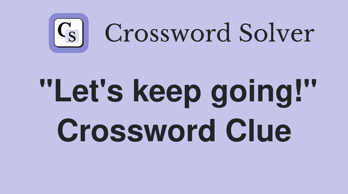 "Let's keep going!" Crossword Clue