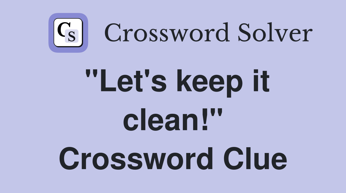 "Let's keep it clean!" Crossword Clue