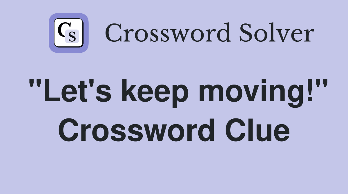 "Let's keep moving!" Crossword Clue