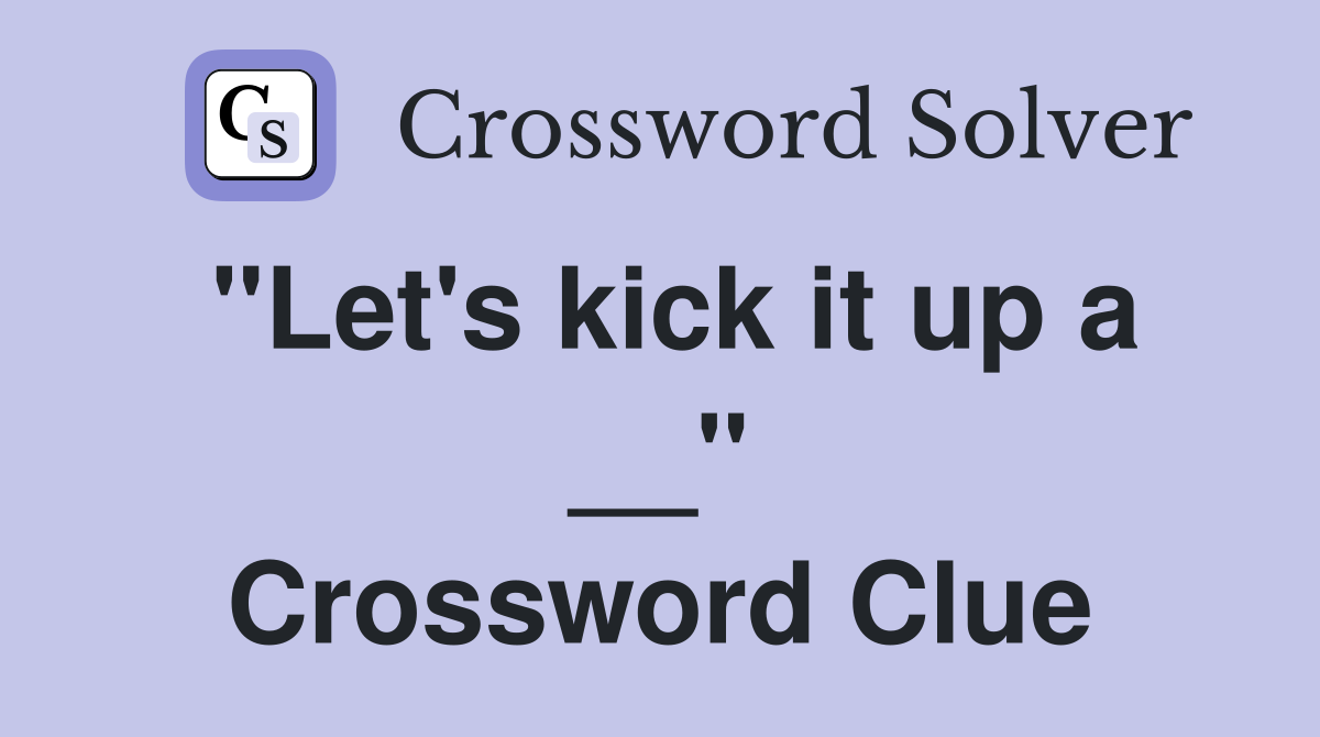 "Let's kick it up a __" Crossword Clue