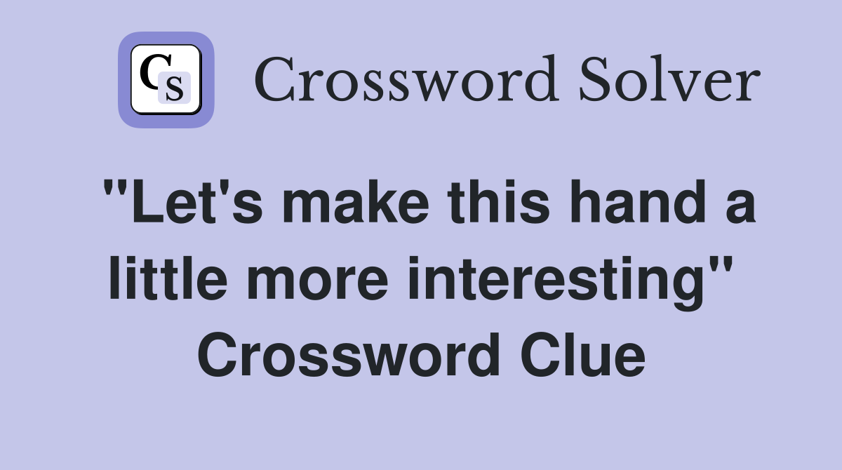 "Let's make this hand a little more interesting" Crossword Clue
