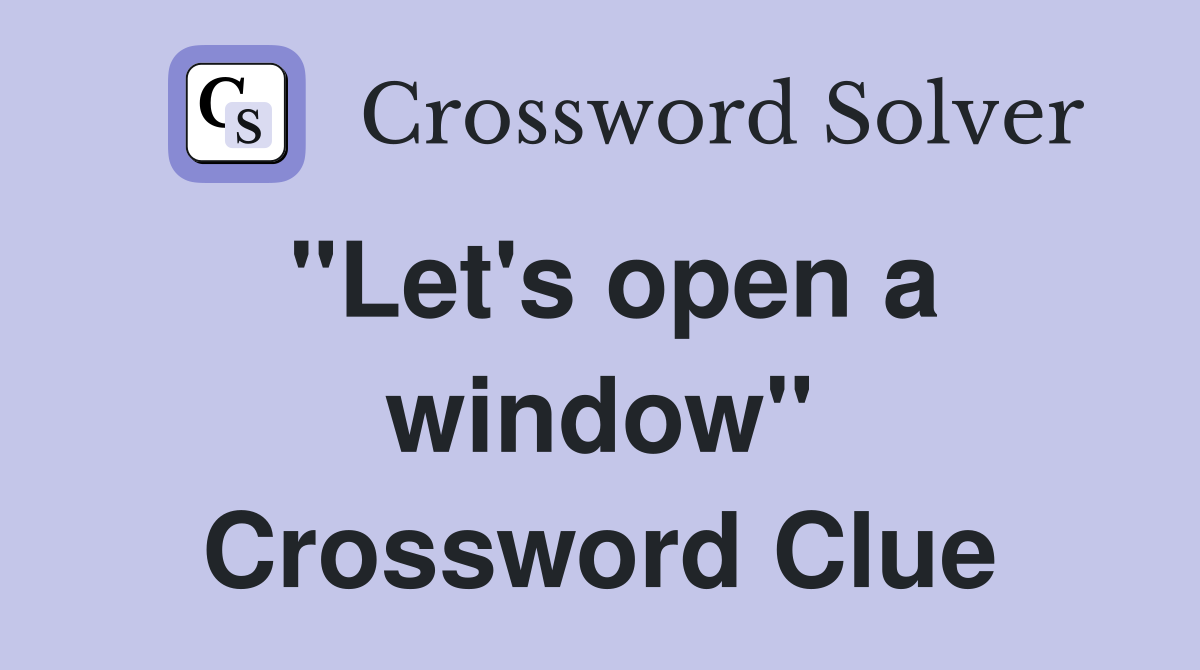 "Let's open a window" Crossword Clue
