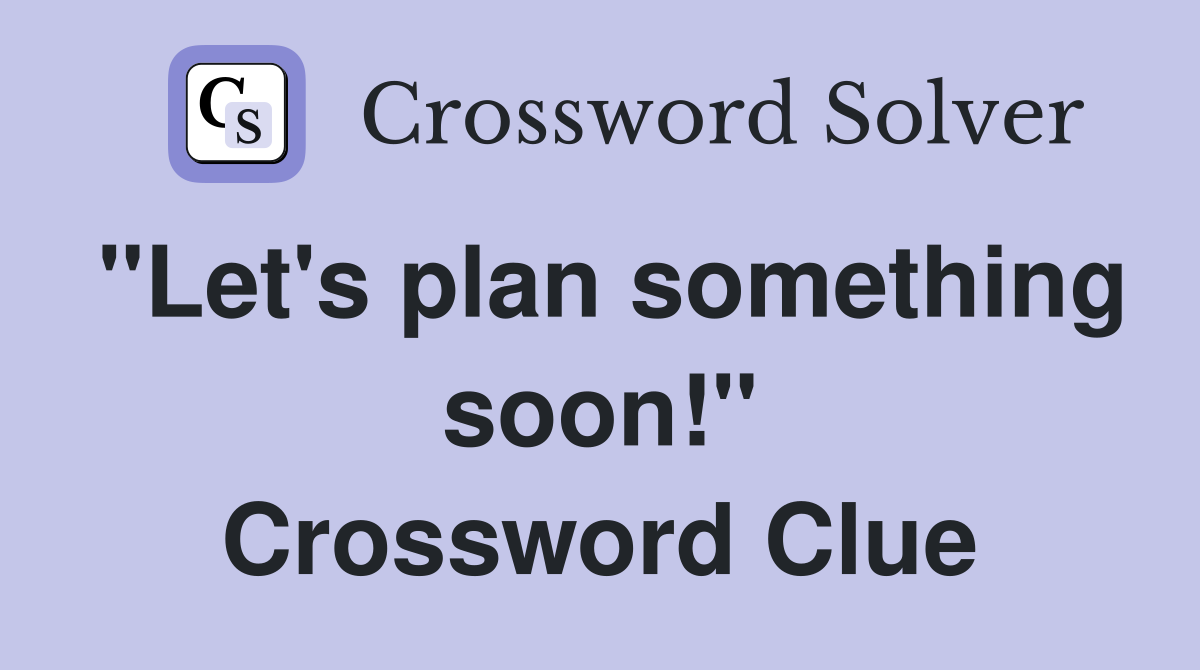 "Let's plan something soon!" Crossword Clue