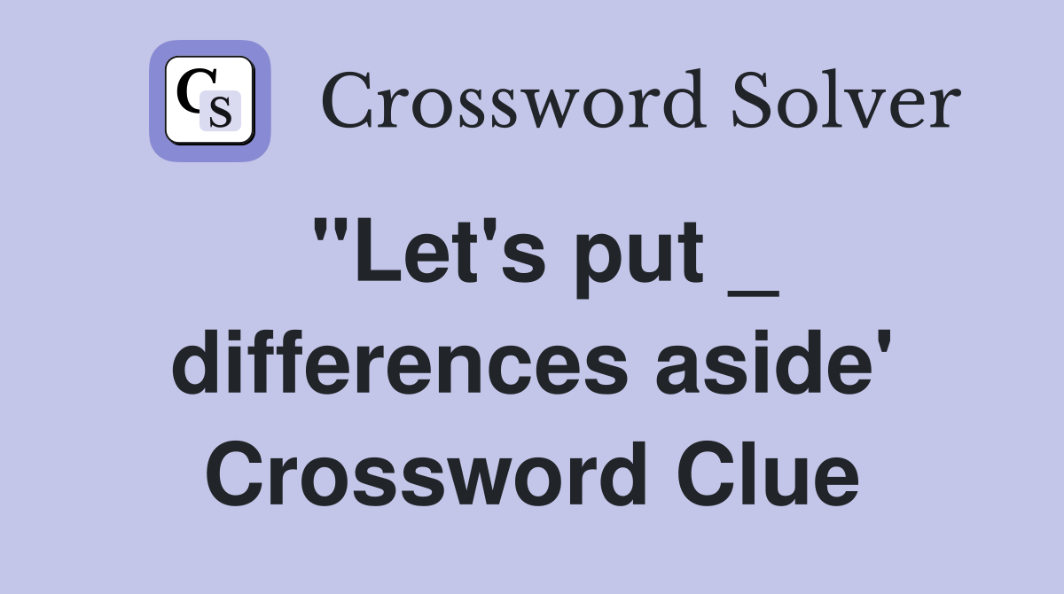 "Let's put _ differences aside' Crossword Clue