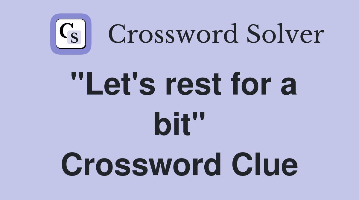 "Let's rest for a bit" Crossword Clue