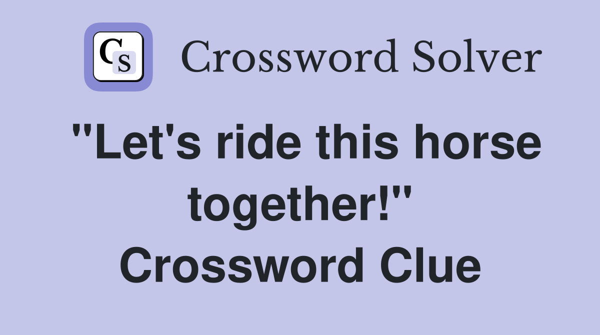 "Let's ride this horse together!" Crossword Clue