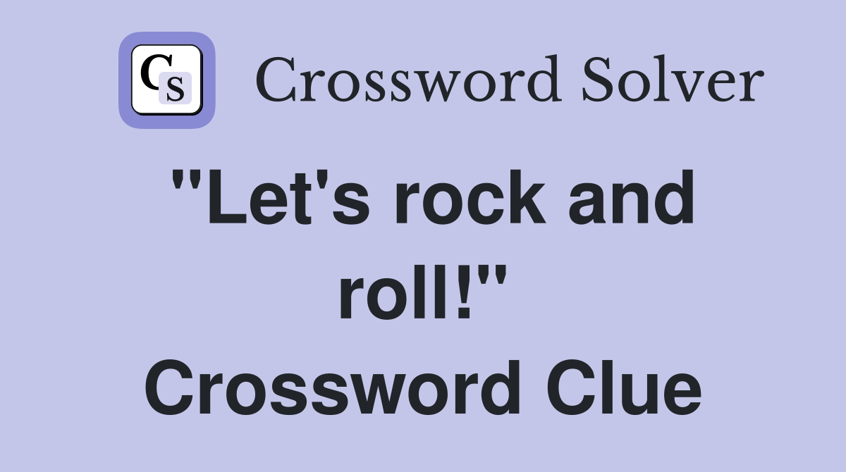 "Let's rock and roll!" Crossword Clue