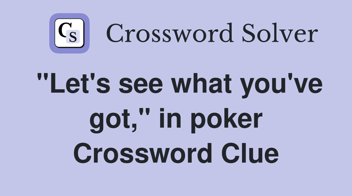 "Let's see what you've got," in poker Crossword Clue