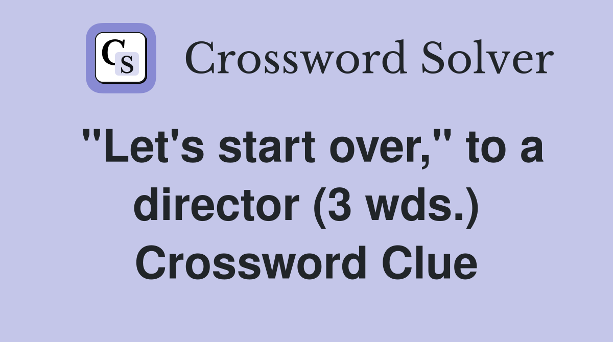 "Let's start over," to a director (3 wds.) Crossword Clue