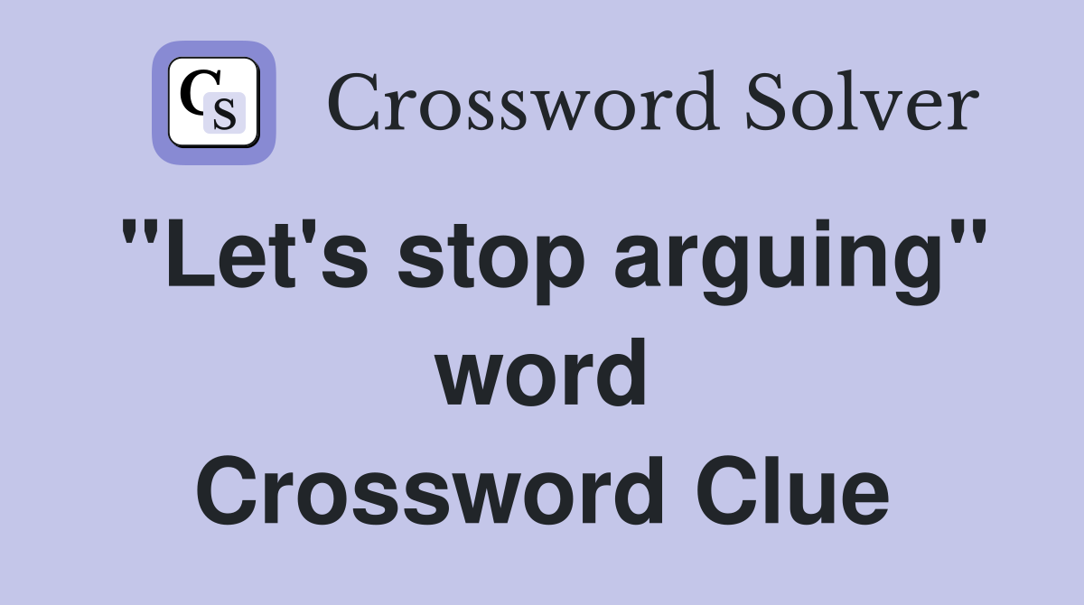 "Let's stop arguing" word Crossword Clue