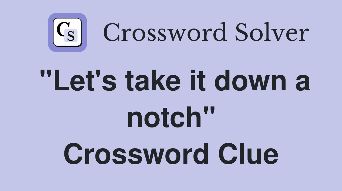 "Let's take it down a notch" Crossword Clue