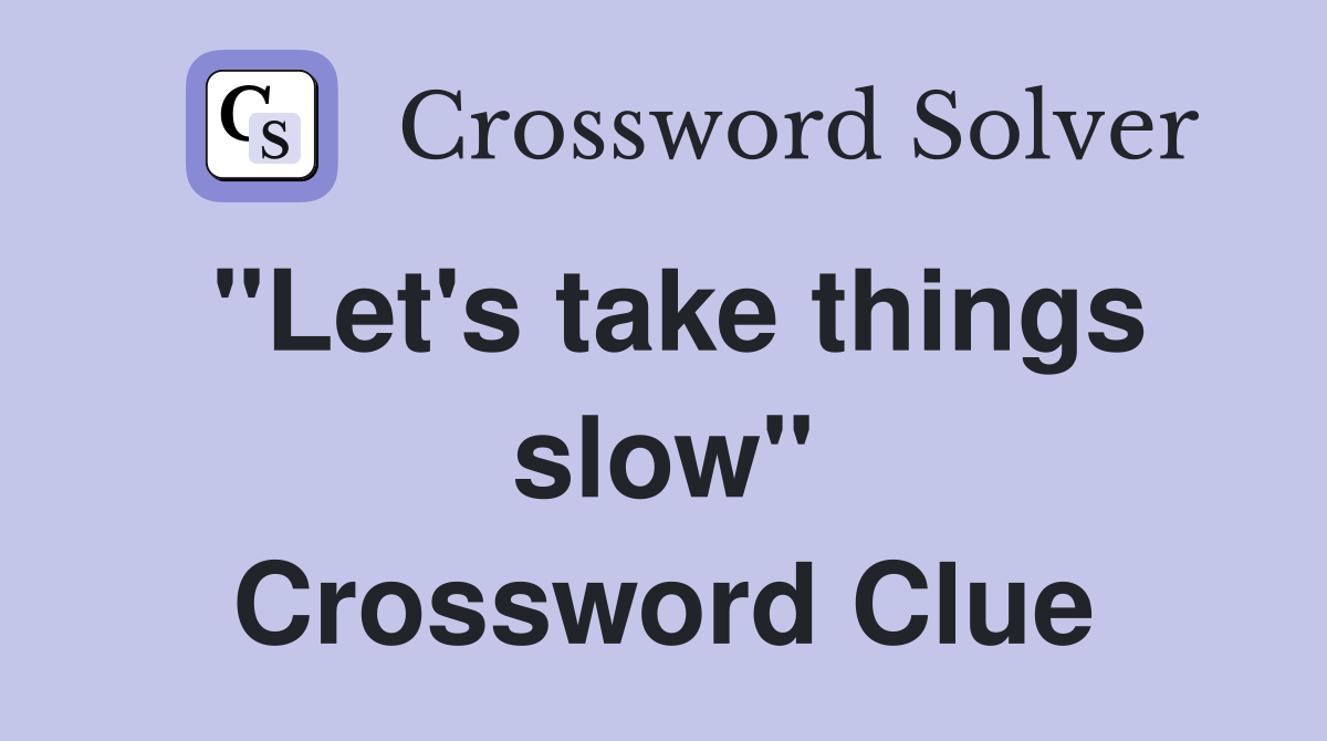 "Let's take things slow" Crossword Clue