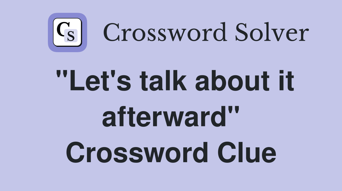 "Let's talk about it afterward" Crossword Clue