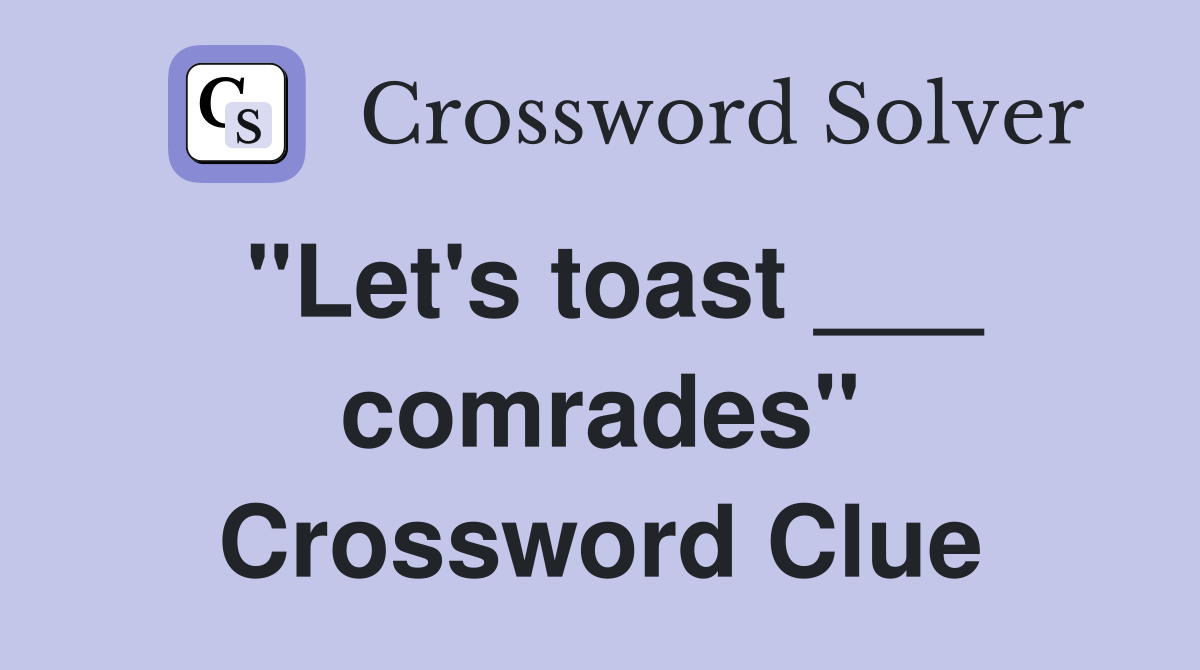 "Let's toast ___ comrades" Crossword Clue
