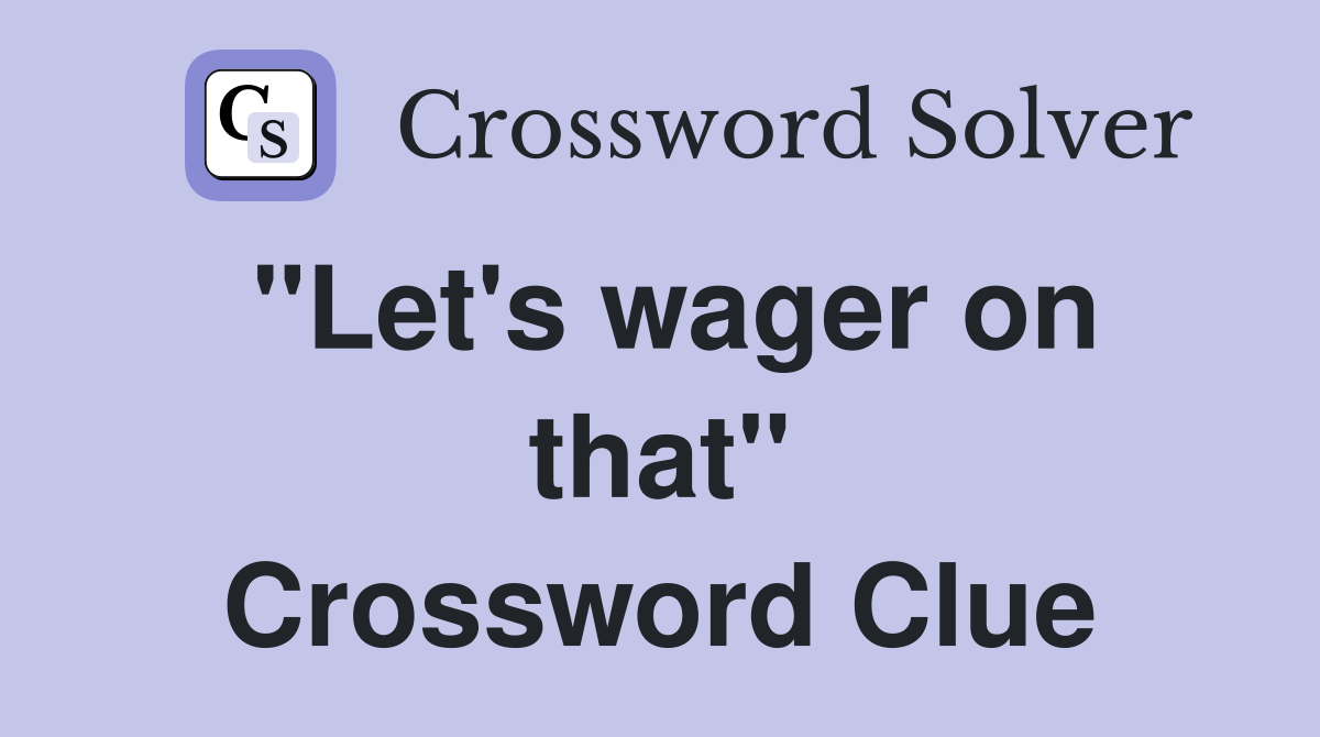 "Let's wager on that" Crossword Clue