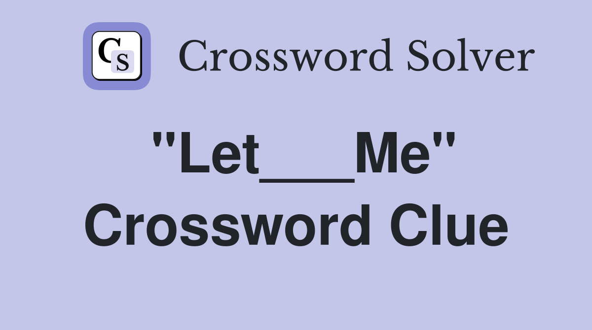 "Let___Me" Crossword Clue