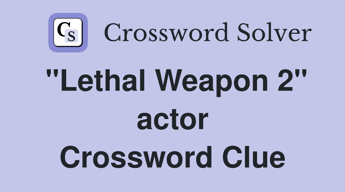 "Lethal Weapon 2" actor Crossword Clue