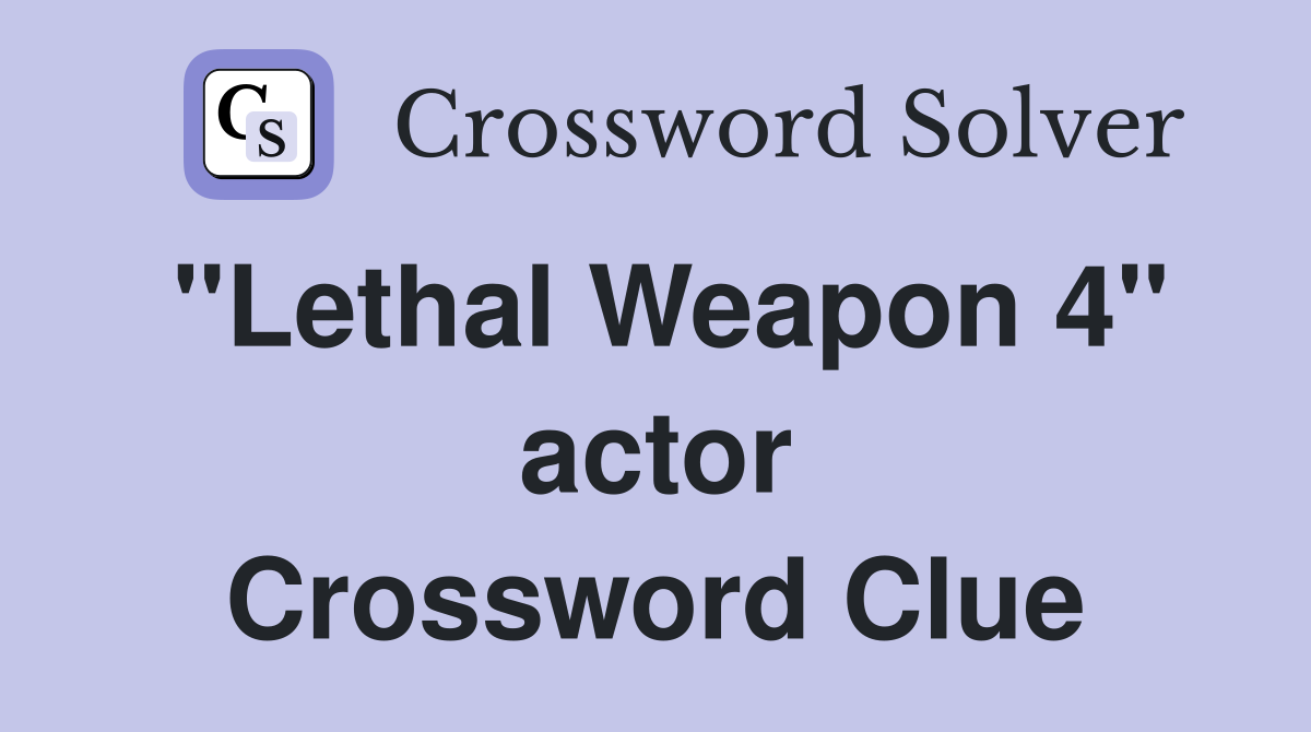 "Lethal Weapon 4" actor Crossword Clue