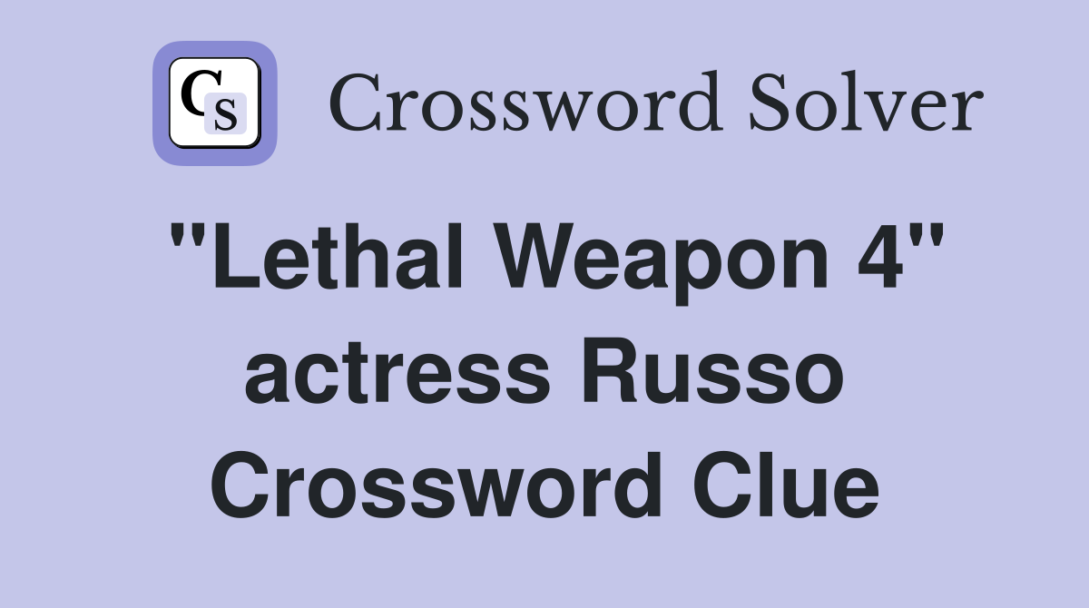 "Lethal Weapon 4" actress Russo Crossword Clue