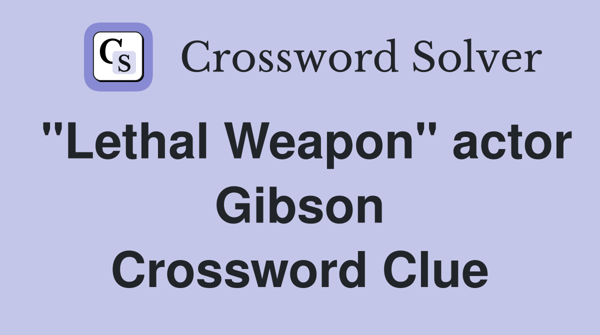 "Lethal Weapon" actor Gibson Crossword Clue