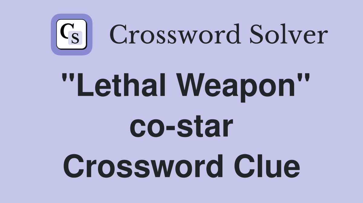 "Lethal Weapon" co-star Crossword Clue