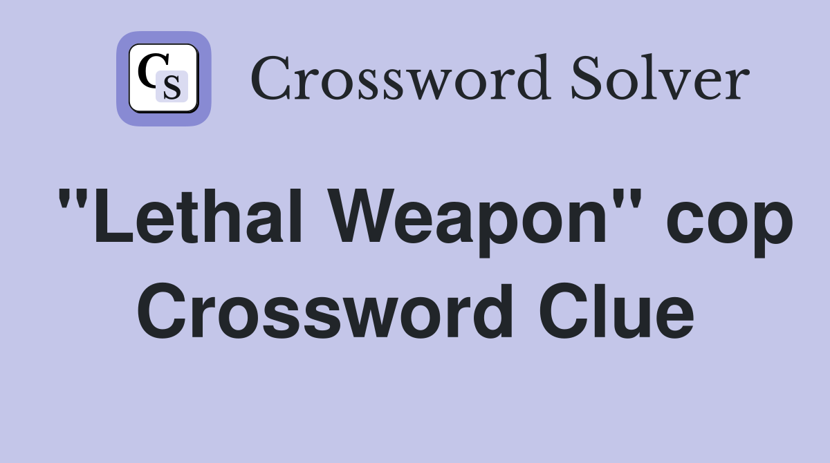 "Lethal Weapon" cop Crossword Clue